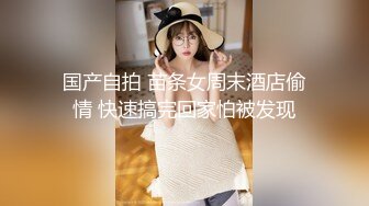 国产自拍 苗条女周末酒店偷情 快速搞完回家怕被发现