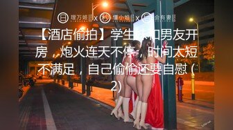 【酒店偷拍】学生妹和男友开房，炮火连天不停，时间太短不满足，自己偷偷还要自慰 (2)