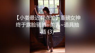 【小姜最近有点忙】重磅女神终于露脸骚舞~美乳~道具抽插 (3)