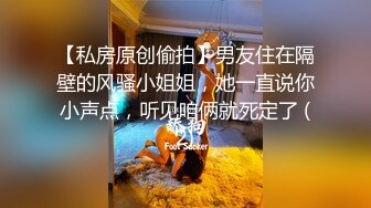 【私房原创偷拍】男友住在隔壁的风骚小姐姐，她一直说你小声点，听见咱俩就死定了 (2)