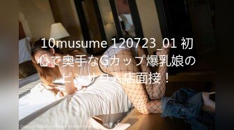 10musume 120723_01 初心で奥手なGカップ爆乳娘のピンサロ入店面接！