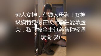 穷人女神，有钱人母狗！女神级模特身材在校大学生爱慕虚荣，私下被金主包养各种轻调玩肏 (2)