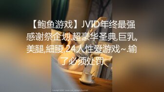 【鲍鱼游戏】JVID年终最强感谢祭企划,超豪华圣典,巨乳,美腿,細腰,24人性爱游戏~.输了必须处罚