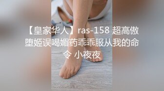 【皇家华人】ras-158 超高傲堕姬误喝媚药乖乖服从我的命令 小夜夜