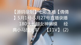 【源码录制】七彩主播【倩倩】5月1号-5月27号直播录播☑️180大长腿女神嫩模☑️经典小马拉大车☑️【11V】 (2)