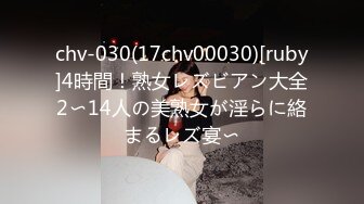 chv-030(17chv00030)[ruby]4時間！熟女レズビアン大全2〜14人の美熟女が淫らに絡まるレズ宴〜