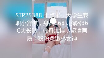 STP25388 十点半，大学生兼职小舒淇，身高168，胸器36C大长腿，仙丹加持，超清画质，粉粉嫩嫩小女神