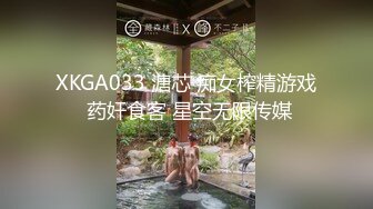 XKGA033 溏芯 痴女榨精游戏 药奸食客 星空无限传媒