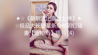 ★☆《最新流出露出女神》★☆极品大长腿苗条身材阴钉骚妻【金秘书】福利 (4)