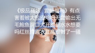 《极品骚婊✿震撼福利》有点害羞被大包皮鸡吧无套输出无毛鲍鱼洞口大开都是水水想要吗红丝情趣衣红高跟射了一骚逼