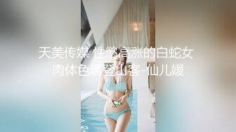 天美传媒 性慾高涨的白蛇女 肉体色诱登山客-仙儿媛