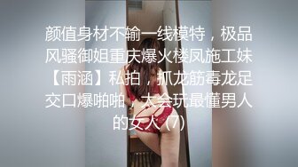 颜值身材不输一线模特，极品风骚御姐重庆爆火楼凤施工妹【雨涵】私拍，抓龙筋毒龙足交口爆啪啪，太会玩最懂男人的女人 (7)