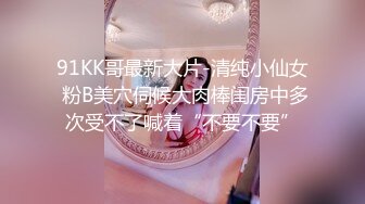 91KK哥最新大片-清纯小仙女 粉B美穴伺候大肉棒闺房中多次受不了喊着“不要不要”