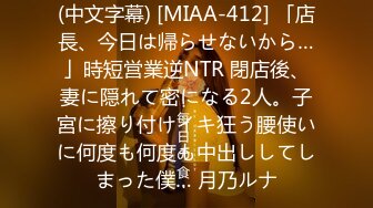 (中文字幕) [MIAA-412] 「店長、今日は帰らせないから…」時短営業逆NTR 閉店後、妻に隠れて密になる2人。子宮に擦り付けイキ狂う腰使いに何度も何度も中出ししてしまった僕… 月乃ルナ