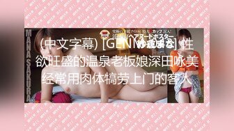 (中文字幕) [GENM-043] 性欲旺盛的温泉老板娘深田咏美经常用肉体犒劳上门的客人