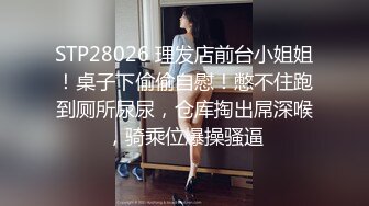 STP28026 理发店前台小姐姐！桌子下偷偷自慰！憋不住跑到厕所尿尿，仓库掏出屌深喉，骑乘位爆操骚逼