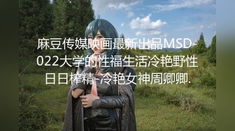 麻豆传媒映画最新出品MSD-022大学的性福生活冷艳野性日日榨精-冷艳女神周卿卿.