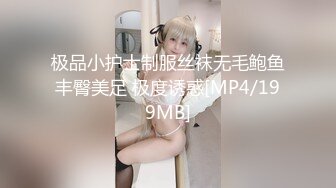 极品小护士制服丝袜无毛鲍鱼丰臀美足 极度诱惑[MP4/199MB]