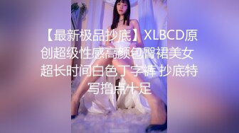 【最新极品抄底】XLBCD原创超级性感高颜包臀裙美女 超长时间白色丁字裤 抄底特写撸点十足