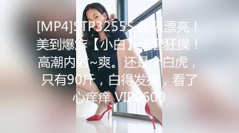 [MP4]STP32555 超级漂亮！美到爆炸【小白】无套狂操！高潮内射~爽。还是个白虎，只有90斤，白得发亮，看了心痒痒 VIP0600