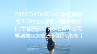 [MP4/349MB]7-30探花鸠摩智3000约炮兼职外围外表清纯性格好还有很多姿势不会需要调教深入交流干得她嗷嗷叫