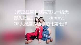 【臀控狂喜】欧美范儿一线天馒头鲍巨尻欲女「kimmy」OF大尺度露脸私拍【第七弹】