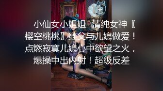 ✿小仙女小姐姐✿清纯女神〖樱空桃桃〗继父与儿媳做爱！点燃寂寞儿媳心中欲望之火，爆操中出内射！超级反差