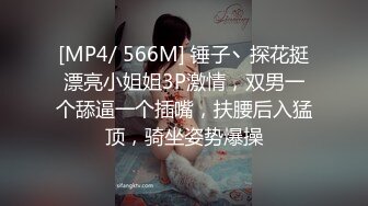 [MP4/ 566M] 锤子丶探花挺漂亮小姐姐3P激情，双男一个舔逼一个插嘴，扶腰后入猛顶，骑坐姿势爆操