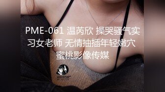 PME-061 温芮欣 操哭骚气实习女老师 无情抽插年轻嫩穴 蜜桃影像传媒