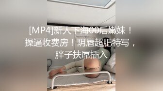 [MP4]新人下海00后嫩妹！操逼收费房！阴唇超肥特写，胖子扶屌插入