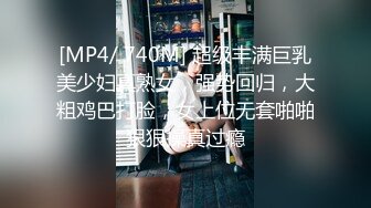 [MP4/ 740M] 超级丰满巨乳美少妇真熟女，强势回归，大粗鸡巴打脸，女上位无套啪啪狠狠操真过瘾