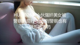 HUL-026两小伙强奸美女被警察抓现行-没想到警察也有疏忽被下药