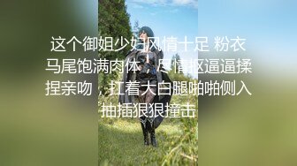 这个御姐少妇风情十足 粉衣马尾饱满肉体，尽情抠逼逼揉捏亲吻，扛着大白腿啪啪侧入抽插狠狠撞击