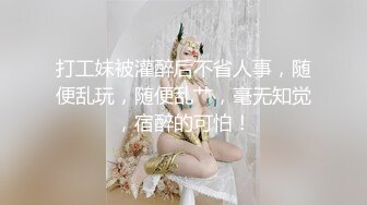 打工妹被灌醉后不省人事，随便乱玩，随便乱艹，毫无知觉，宿醉的可怕！