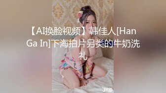 【AI换脸视频】韩佳人[Han Ga In]下海拍片另类的牛奶洗礼