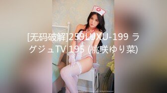 [无码破解]259LUXU-199 ラグジュTV 195 (桃咲ゆり菜)