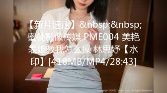 【新片速遞】&nbsp;&nbsp;蜜桃影像传媒 PME004 美艳表姐教我怎么操 林思妤【水印】[418MB/MP4/28:43]