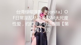 ✨台湾绿帽淫妻「bonita」OF日常淫乱私拍 DBSM大尺度性爱，约炮单男老公拍摄【第二弹】 (3)