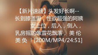 【新片速遞】头发好长啊-- 长到膝盖里，性欲超强的阿姨❤️❤️女上位，后入，侧入，乳房摇的像雪花飘落， 美 伦 美 奂 ！[200M/MP4/24:51]