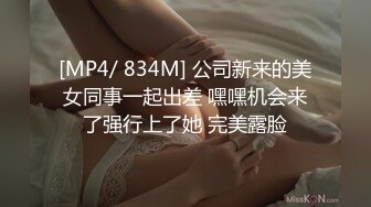 [MP4/ 834M] 公司新来的美女同事一起出差 嘿嘿机会来了强行上了她 完美露脸