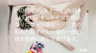 (HD1080P)(ネオペイ)(fc3682193)結果すっかり僕の言いなりになった彼女・・・君の乱れた恥ずかしい姿の一部始終を世界に晒してあげるよ。