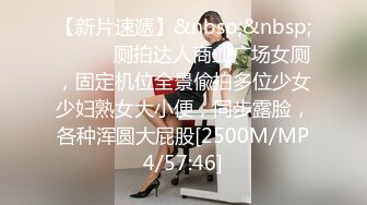 【新片速遞】&nbsp;&nbsp;⚫️⚫️厕拍达人商业广场女厕，固定机位全景偸拍多位少女少妇熟女大小便，同步露脸，各种浑圆大屁股[2500M/MP4/57:46]