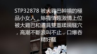 STP32878 被大雞巴幹噴的極品小女人，絲襪情趣激情上位被大雞巴和道具雙重蹂躏騷穴，高潮不斷浪叫不止，口爆吞精好騷