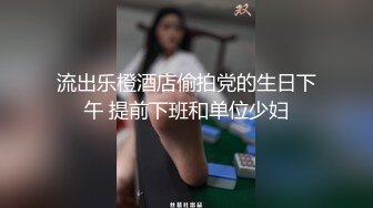 流出乐橙酒店偷拍党的生日下午 提前下班和单位少妇