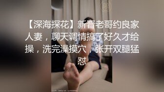 【深海探花】新晋老哥约良家人妻，聊天调情搞了好久才给操，洗完澡摸穴，张开双腿猛怼