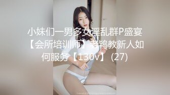 小妹们一男多女淫乱群P盛宴【会所培训师】老鸨教新人如何服务【130v】 (27)