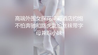 高端外围女探花柒哥酒店约炮不怕奔驰和路虎就怕丝袜带字母兼职小妹