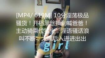 [MP4/ 619M] 10分淫荡极品骚货！开档黑丝操到喊爸爸！主动骑乘位猛坐，淫语骚话浪叫不断，大屌后入进进出出