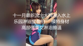 十一月最新流出大神潜入水上乐园淋浴室偷拍❤️模特身材高颜值美女淋浴擦逼