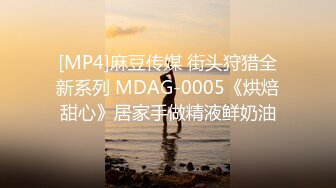 [MP4]麻豆传媒 街头狩猎全新系列 MDAG-0005《烘焙甜心》居家手做精液鲜奶油